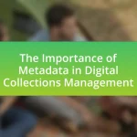 The Importance of Metadata in Digital Collections Management