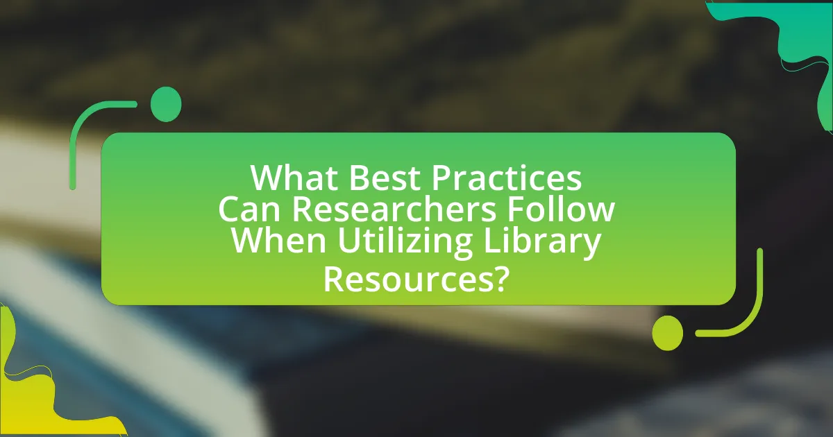 What Best Practices Can Researchers Follow When Utilizing Library Resources?