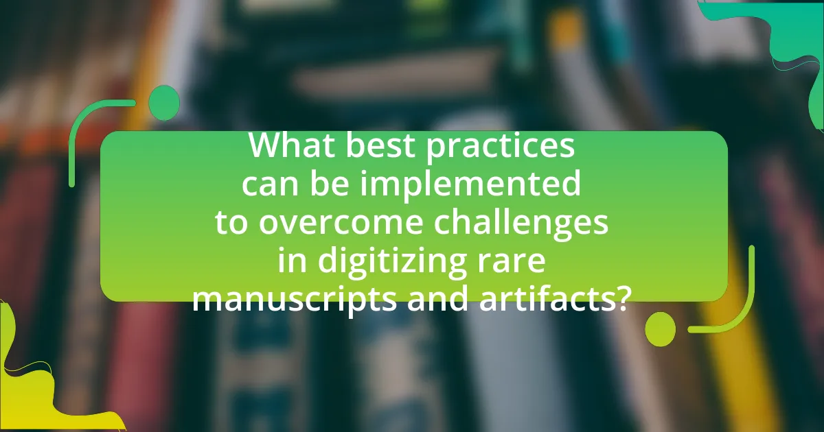 What best practices can be implemented to overcome challenges in digitizing rare manuscripts and artifacts?
