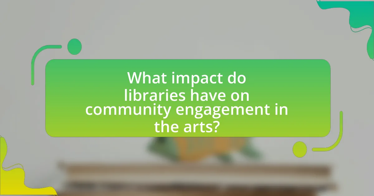What impact do libraries have on community engagement in the arts?