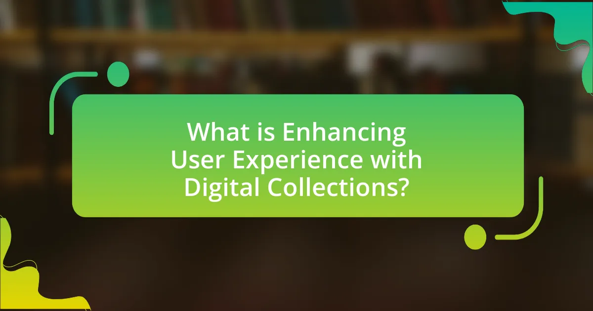 What is Enhancing User Experience with Digital Collections?